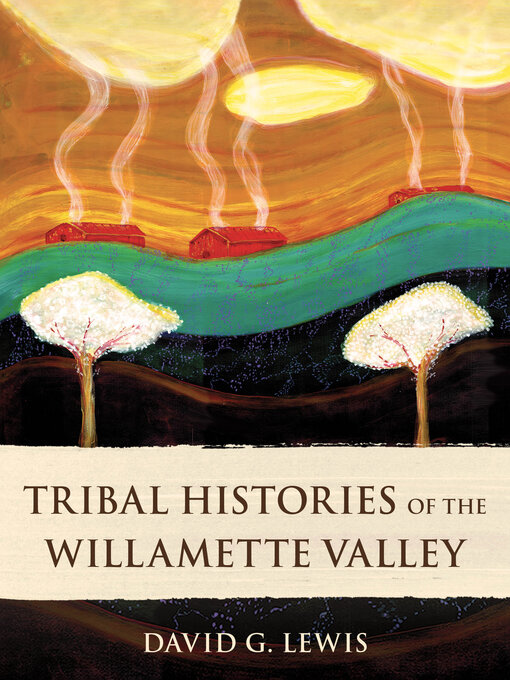 Title details for Tribal Histories of the Willamette Valley by David G. Lewis - Available